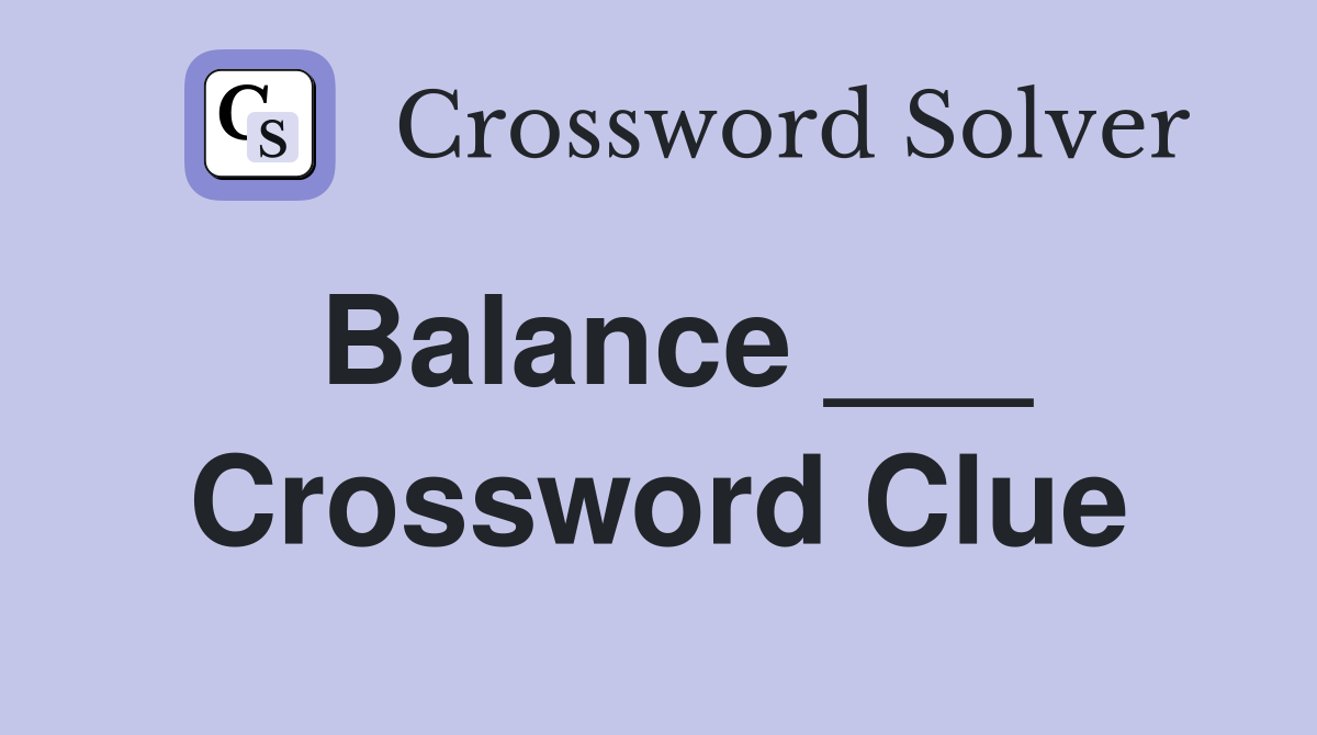 Balance ___. Crossword Clue Answers Crossword Solver
